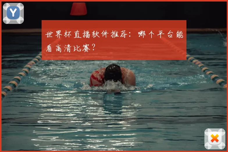 世界杯直播软件推荐：哪个平台能看高清比赛？