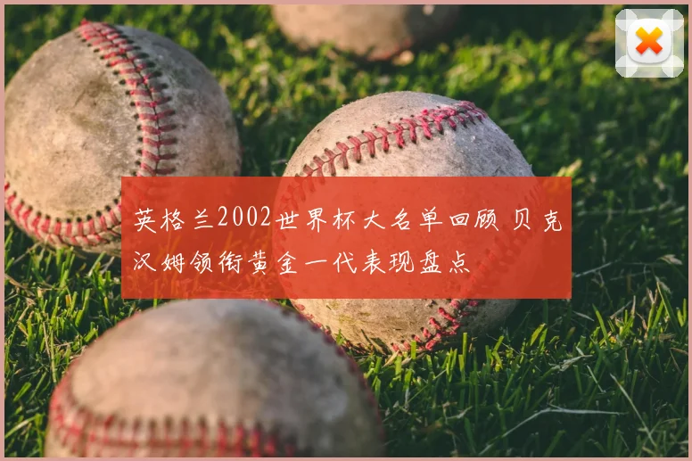 英格兰2002世界杯大名单回顾 贝克汉姆领衔黄金一代表现盘点