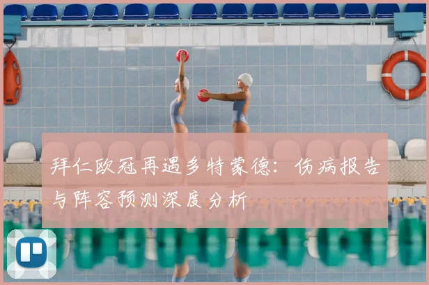 拜仁欧冠再遇多特蒙德：伤病报告与阵容预测深度分析