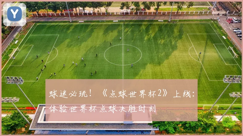 球迷必玩！《点球世界杯2》上线：体验世界杯点球决胜时刻